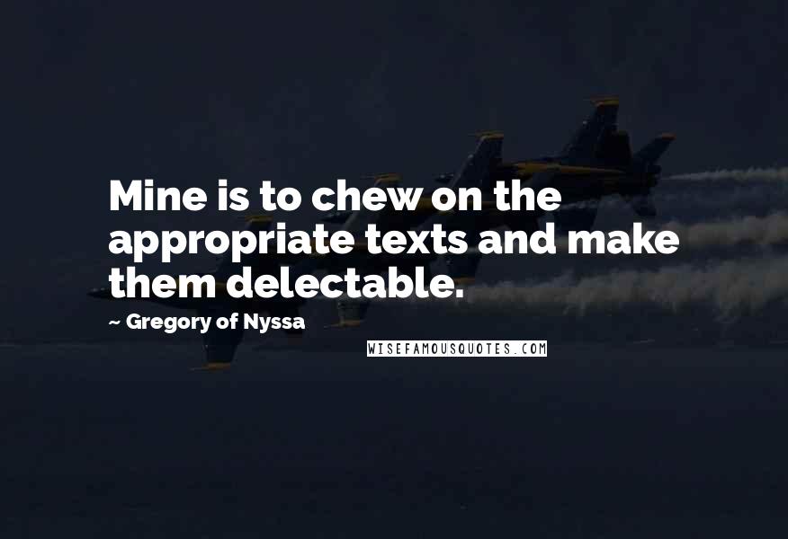 Gregory Of Nyssa Quotes: Mine is to chew on the appropriate texts and make them delectable.