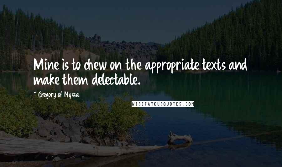 Gregory Of Nyssa Quotes: Mine is to chew on the appropriate texts and make them delectable.