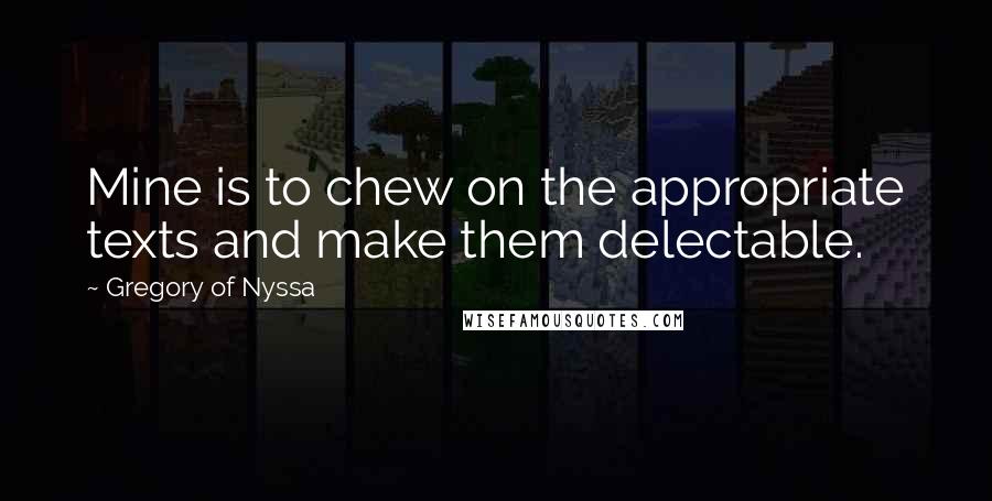Gregory Of Nyssa Quotes: Mine is to chew on the appropriate texts and make them delectable.