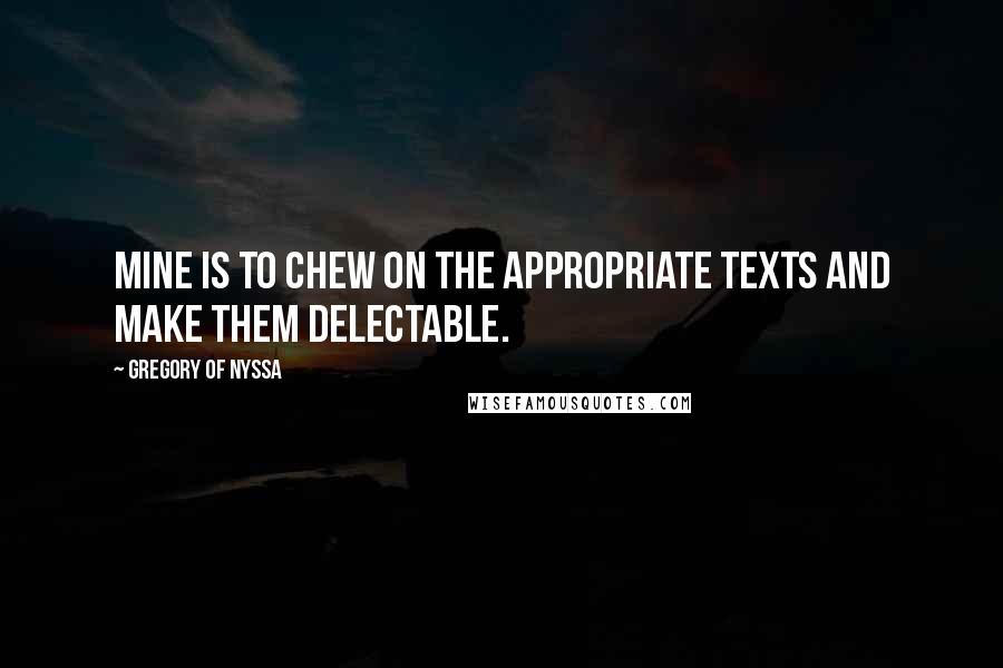 Gregory Of Nyssa Quotes: Mine is to chew on the appropriate texts and make them delectable.