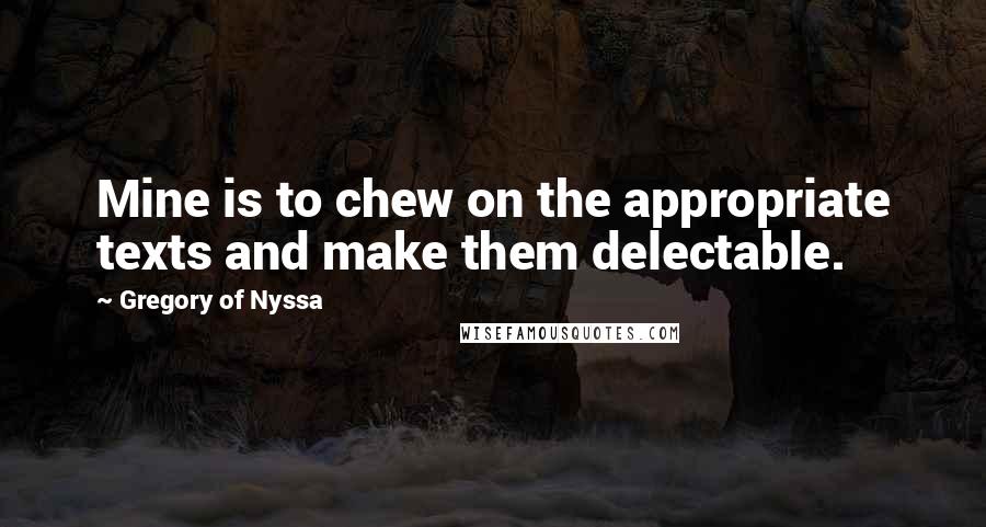 Gregory Of Nyssa Quotes: Mine is to chew on the appropriate texts and make them delectable.