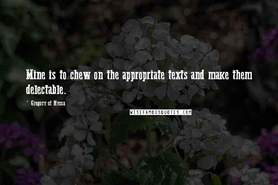 Gregory Of Nyssa Quotes: Mine is to chew on the appropriate texts and make them delectable.
