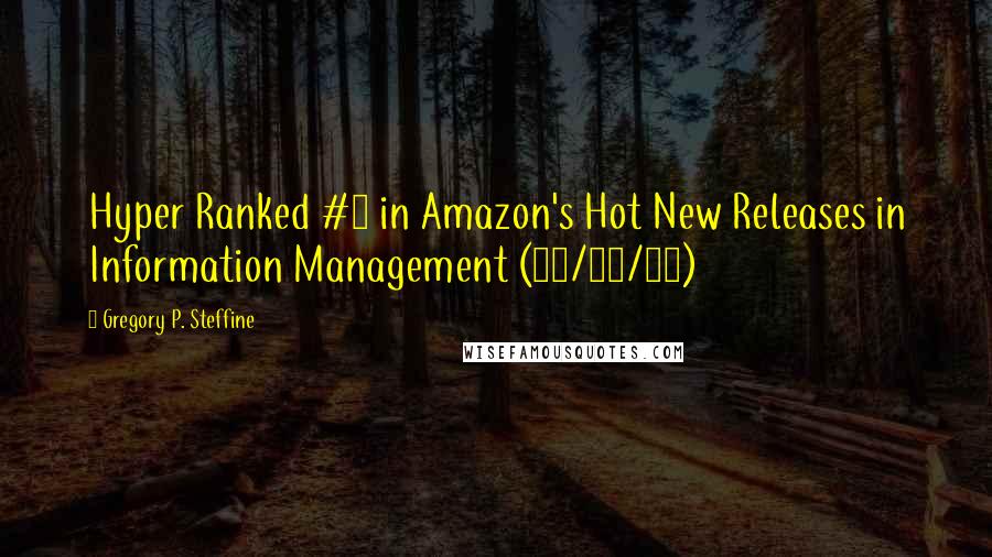 Gregory P. Steffine Quotes: Hyper Ranked #1 in Amazon's Hot New Releases in Information Management (08/07/15)