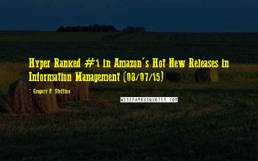 Gregory P. Steffine Quotes: Hyper Ranked #1 in Amazon's Hot New Releases in Information Management (08/07/15)