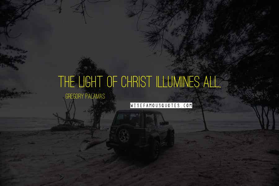 Gregory Palamas Quotes: The Light of Christ illumines all,