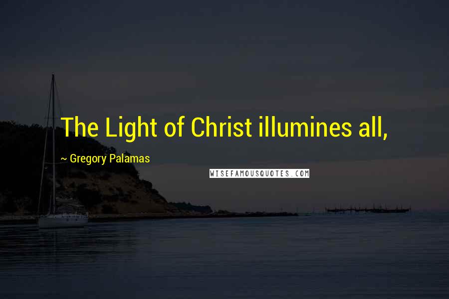 Gregory Palamas Quotes: The Light of Christ illumines all,
