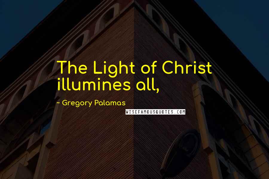 Gregory Palamas Quotes: The Light of Christ illumines all,