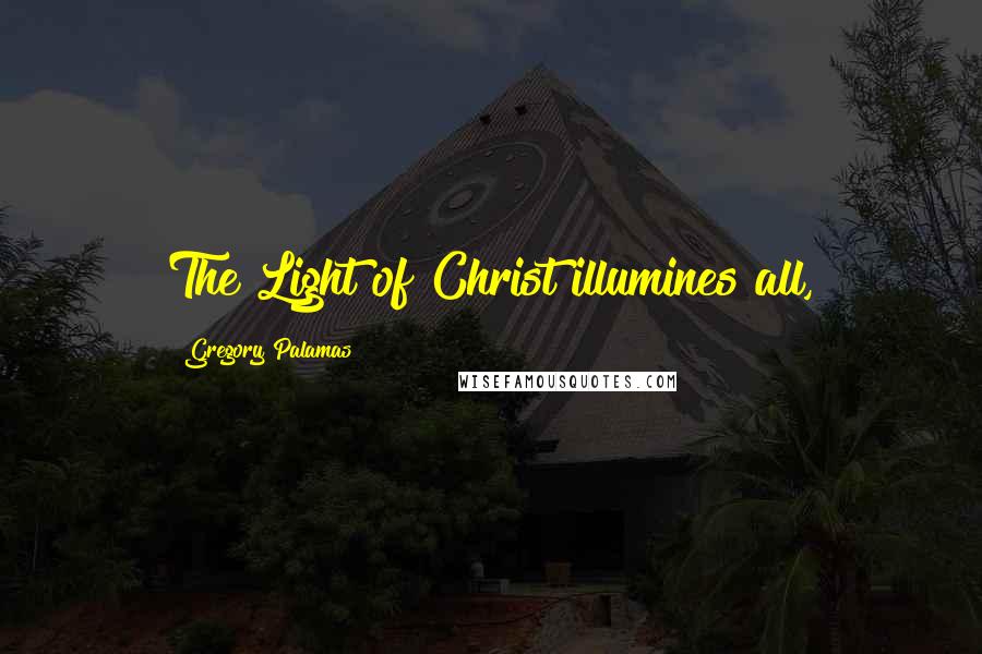 Gregory Palamas Quotes: The Light of Christ illumines all,