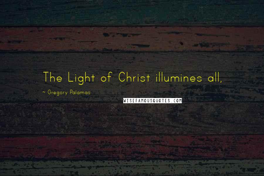 Gregory Palamas Quotes: The Light of Christ illumines all,