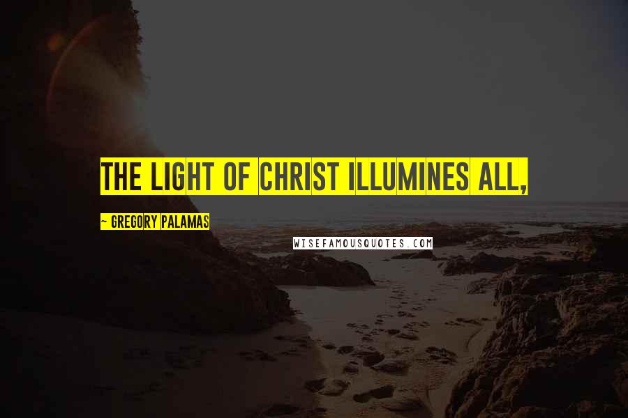 Gregory Palamas Quotes: The Light of Christ illumines all,