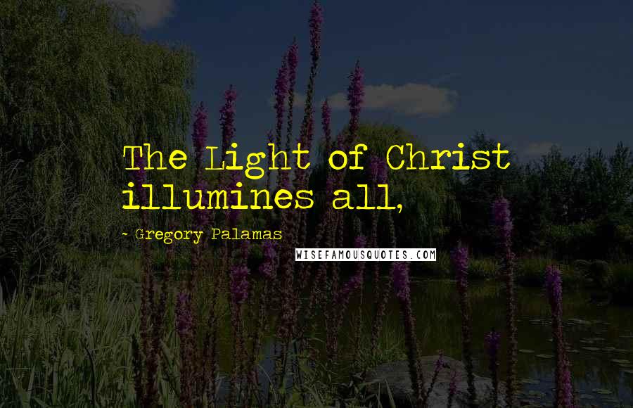 Gregory Palamas Quotes: The Light of Christ illumines all,