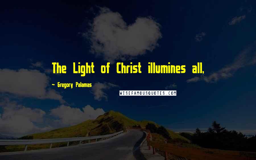 Gregory Palamas Quotes: The Light of Christ illumines all,