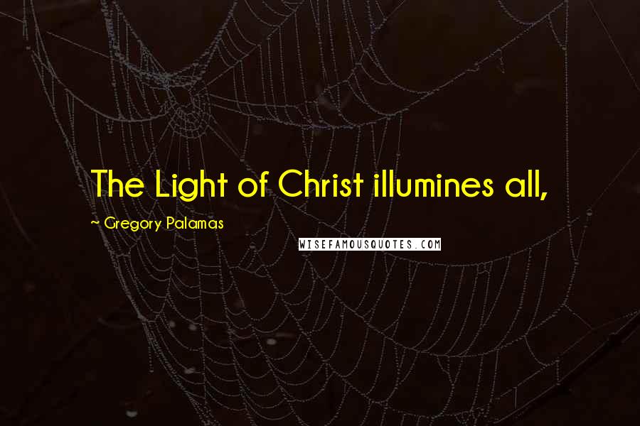 Gregory Palamas Quotes: The Light of Christ illumines all,