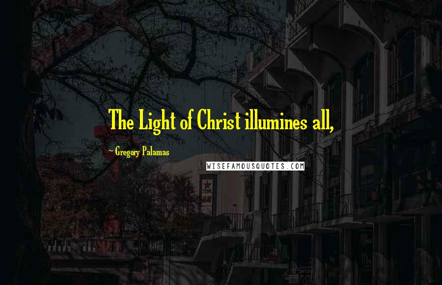 Gregory Palamas Quotes: The Light of Christ illumines all,