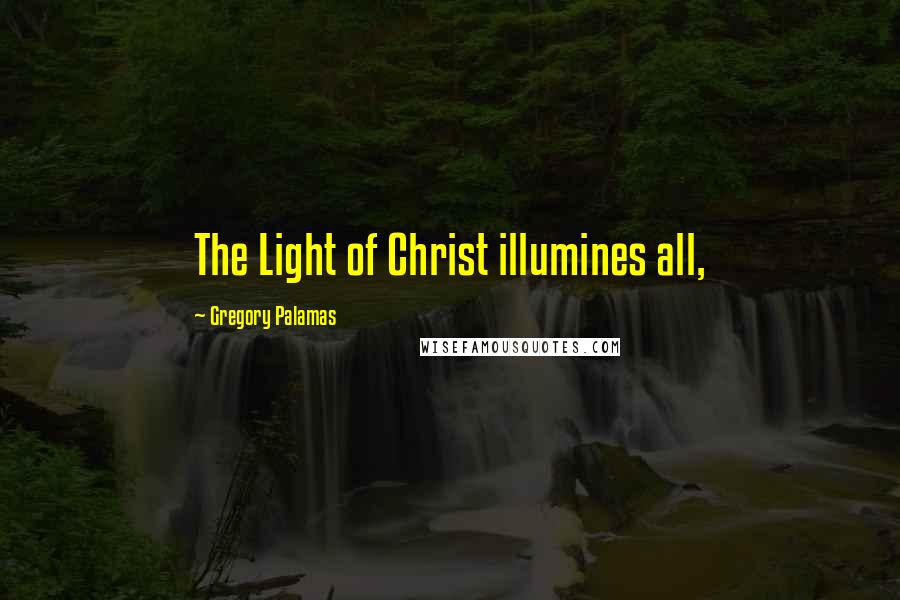 Gregory Palamas Quotes: The Light of Christ illumines all,