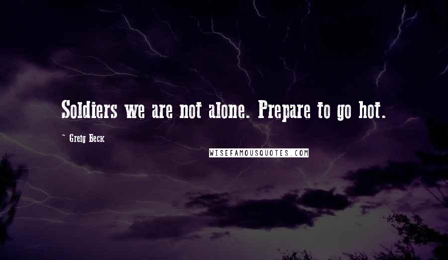 Greig Beck Quotes: Soldiers we are not alone. Prepare to go hot.