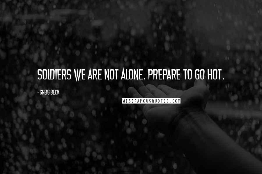 Greig Beck Quotes: Soldiers we are not alone. Prepare to go hot.