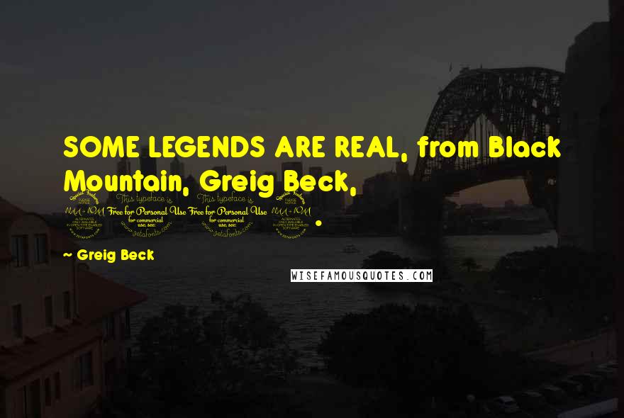 Greig Beck Quotes: SOME LEGENDS ARE REAL, from Black Mountain, Greig Beck, 2012.