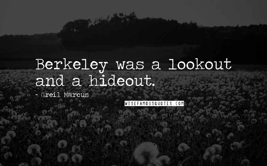 Greil Marcus Quotes: Berkeley was a lookout and a hideout.