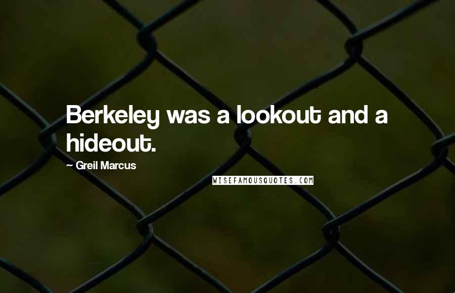 Greil Marcus Quotes: Berkeley was a lookout and a hideout.