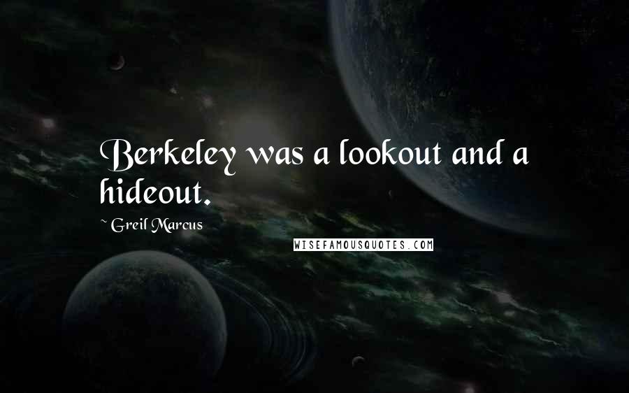 Greil Marcus Quotes: Berkeley was a lookout and a hideout.