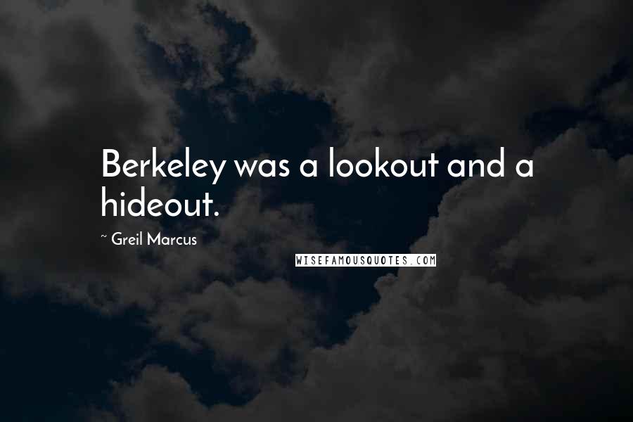 Greil Marcus Quotes: Berkeley was a lookout and a hideout.