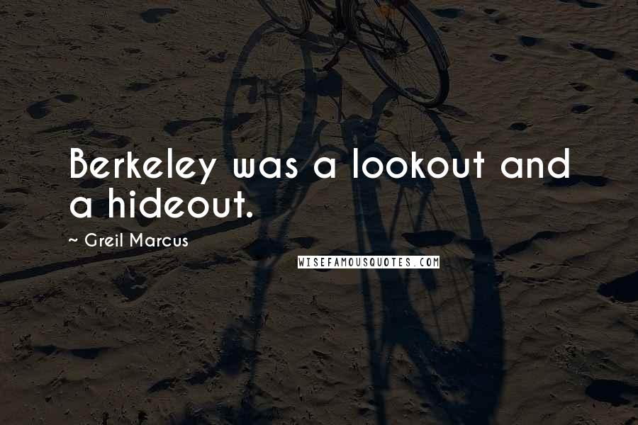 Greil Marcus Quotes: Berkeley was a lookout and a hideout.