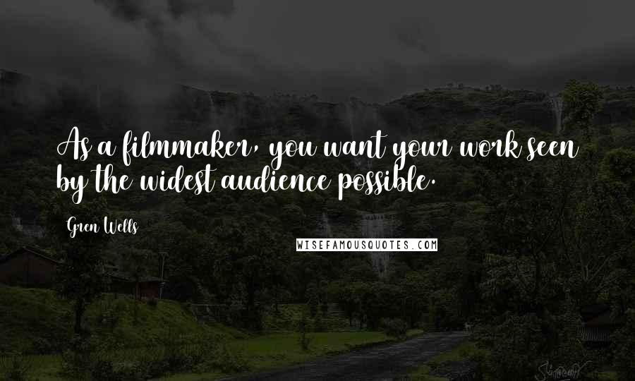 Gren Wells Quotes: As a filmmaker, you want your work seen by the widest audience possible.