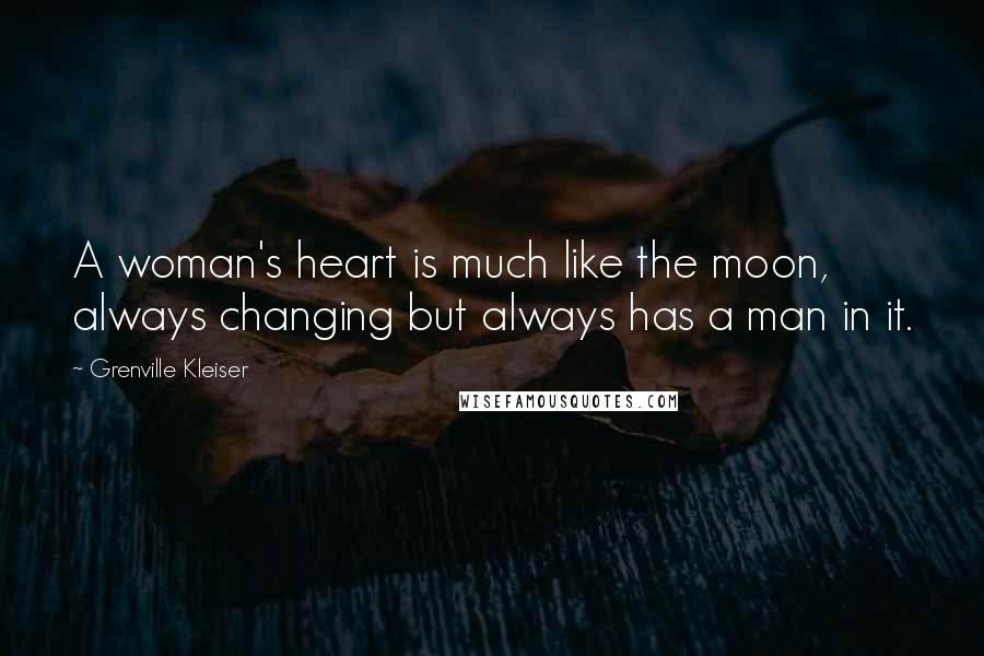 Grenville Kleiser Quotes: A woman's heart is much like the moon, always changing but always has a man in it.