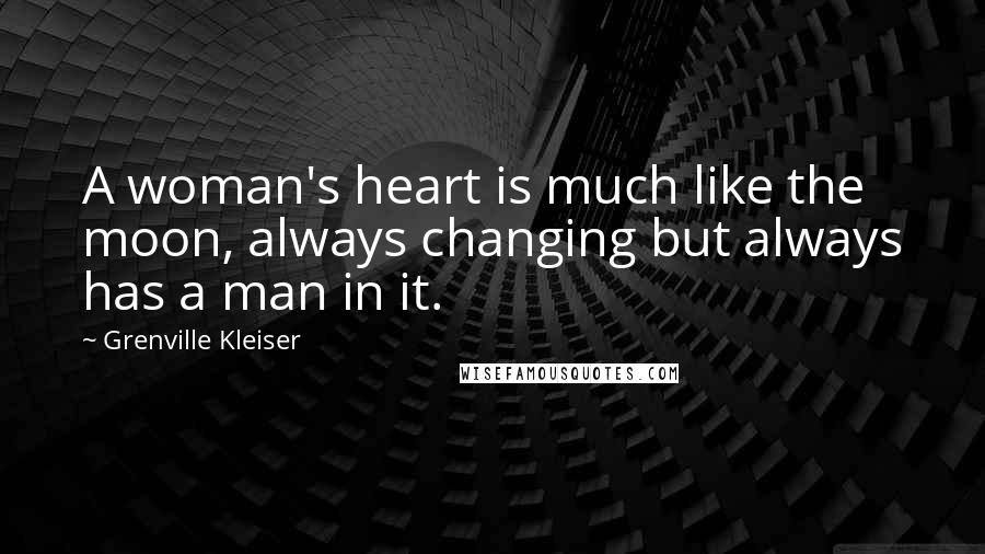 Grenville Kleiser Quotes: A woman's heart is much like the moon, always changing but always has a man in it.