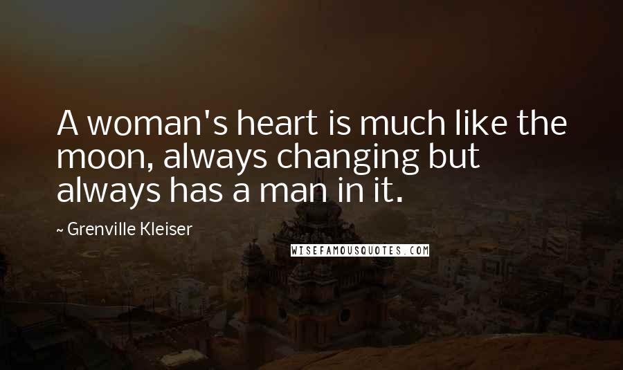 Grenville Kleiser Quotes: A woman's heart is much like the moon, always changing but always has a man in it.