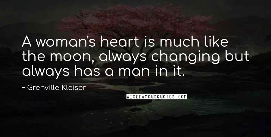 Grenville Kleiser Quotes: A woman's heart is much like the moon, always changing but always has a man in it.