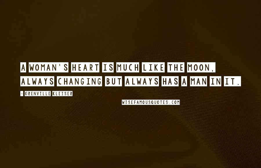 Grenville Kleiser Quotes: A woman's heart is much like the moon, always changing but always has a man in it.