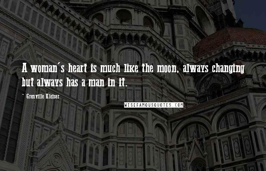 Grenville Kleiser Quotes: A woman's heart is much like the moon, always changing but always has a man in it.