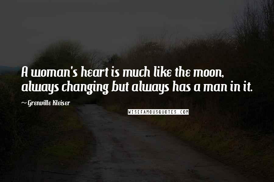 Grenville Kleiser Quotes: A woman's heart is much like the moon, always changing but always has a man in it.