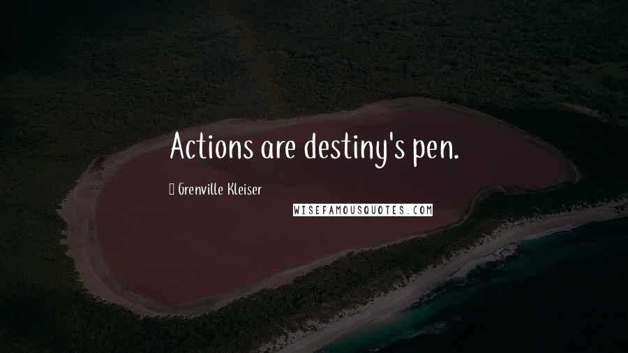 Grenville Kleiser Quotes: Actions are destiny's pen.