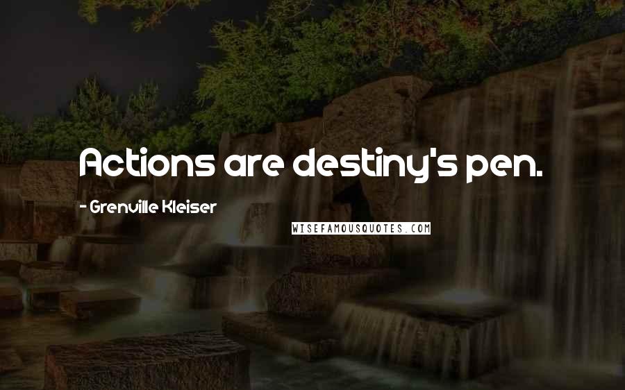 Grenville Kleiser Quotes: Actions are destiny's pen.