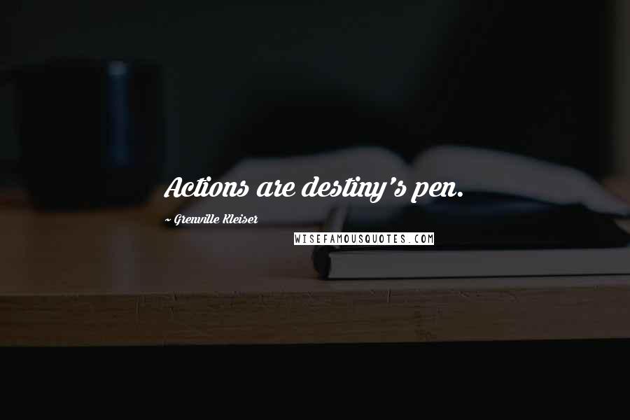 Grenville Kleiser Quotes: Actions are destiny's pen.