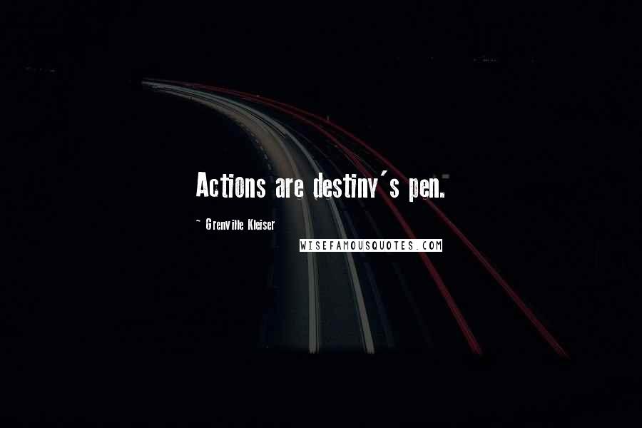 Grenville Kleiser Quotes: Actions are destiny's pen.