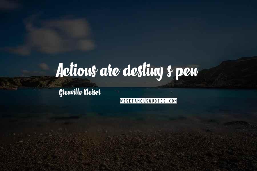 Grenville Kleiser Quotes: Actions are destiny's pen.