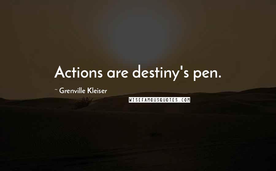 Grenville Kleiser Quotes: Actions are destiny's pen.
