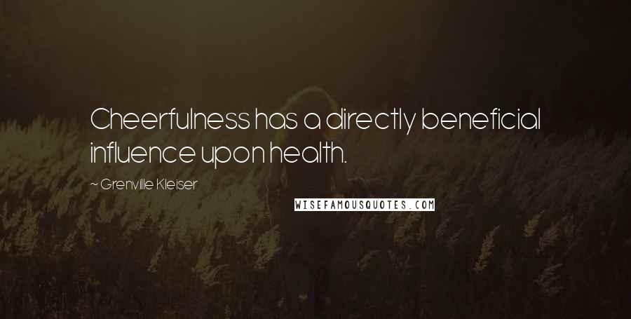 Grenville Kleiser Quotes: Cheerfulness has a directly beneficial influence upon health.