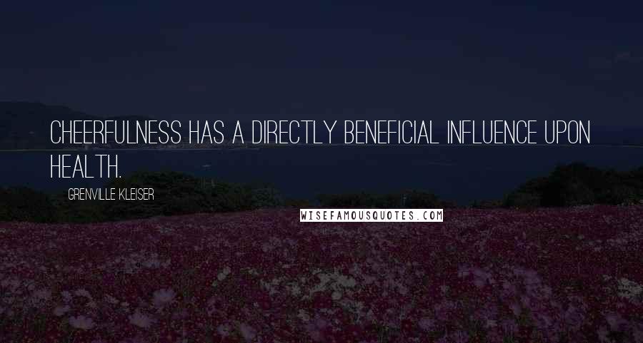 Grenville Kleiser Quotes: Cheerfulness has a directly beneficial influence upon health.