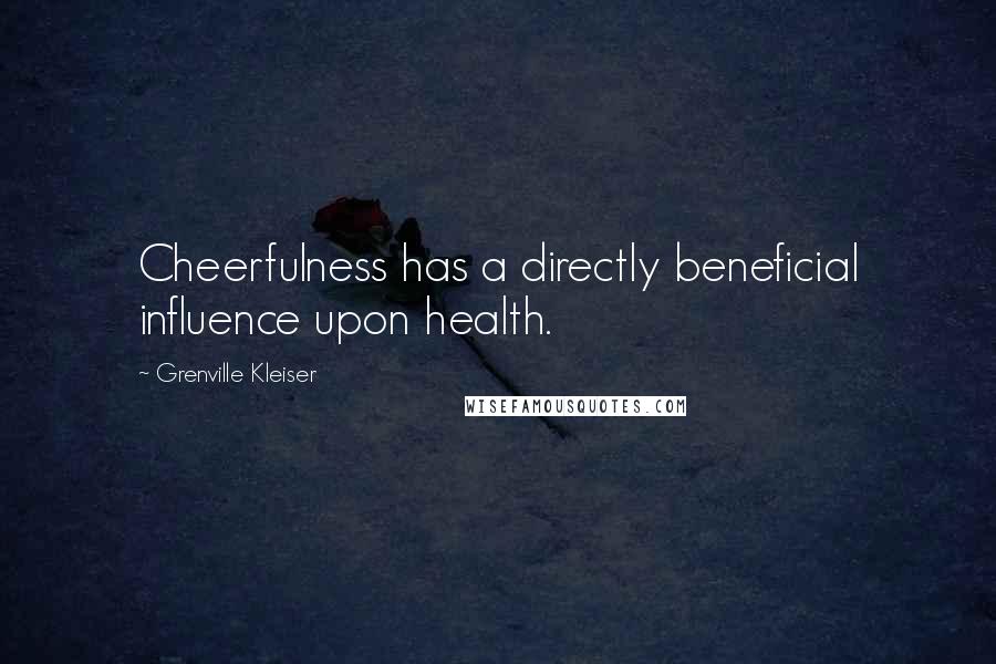 Grenville Kleiser Quotes: Cheerfulness has a directly beneficial influence upon health.