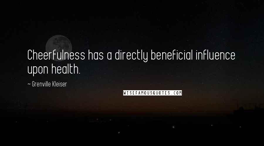 Grenville Kleiser Quotes: Cheerfulness has a directly beneficial influence upon health.