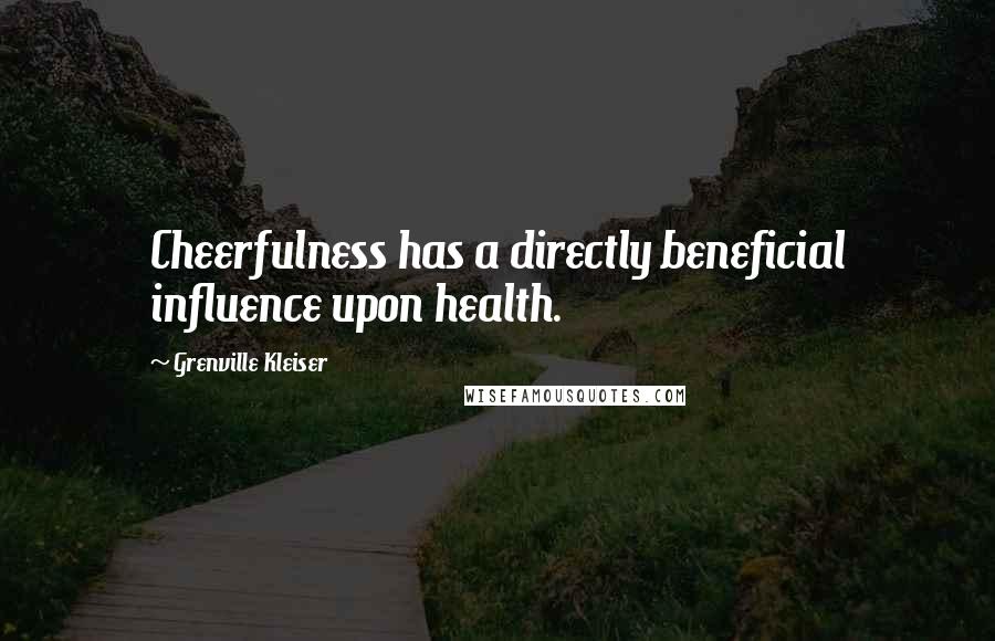 Grenville Kleiser Quotes: Cheerfulness has a directly beneficial influence upon health.