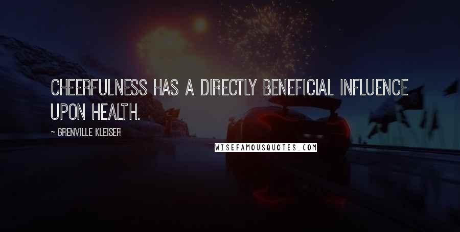 Grenville Kleiser Quotes: Cheerfulness has a directly beneficial influence upon health.