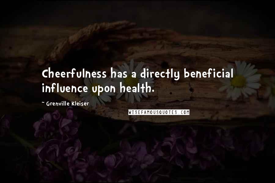 Grenville Kleiser Quotes: Cheerfulness has a directly beneficial influence upon health.