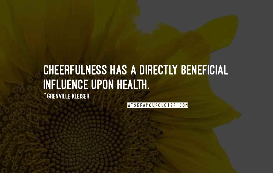 Grenville Kleiser Quotes: Cheerfulness has a directly beneficial influence upon health.