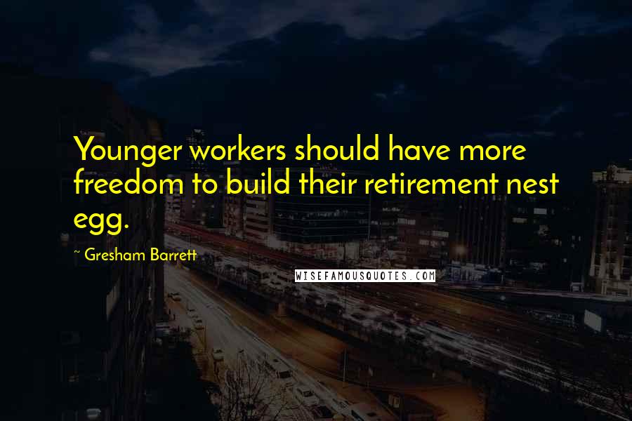 Gresham Barrett Quotes: Younger workers should have more freedom to build their retirement nest egg.